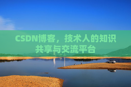 CSDN博客，技术人的知识共享与交流平台